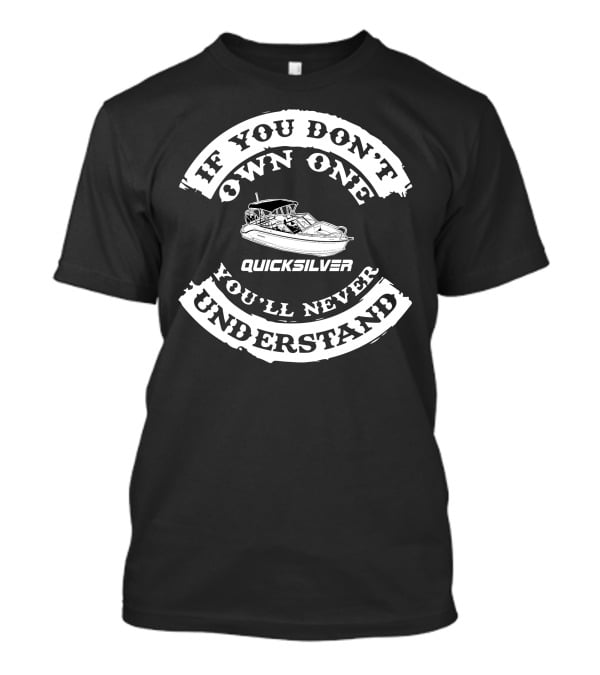 If You Don't Own One You'll Never Understand Quicksilver Boat T-Shirt