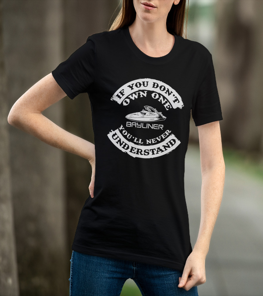If You Don’t Own One You’ll Never Understand Bayliner T-Shirt