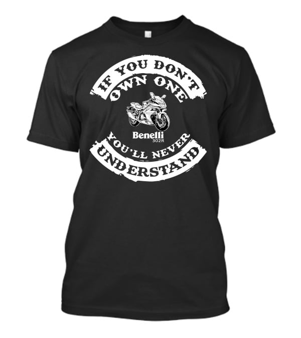 Benelli 302R If You Don't Own One You'll Never Understand T-Shirt