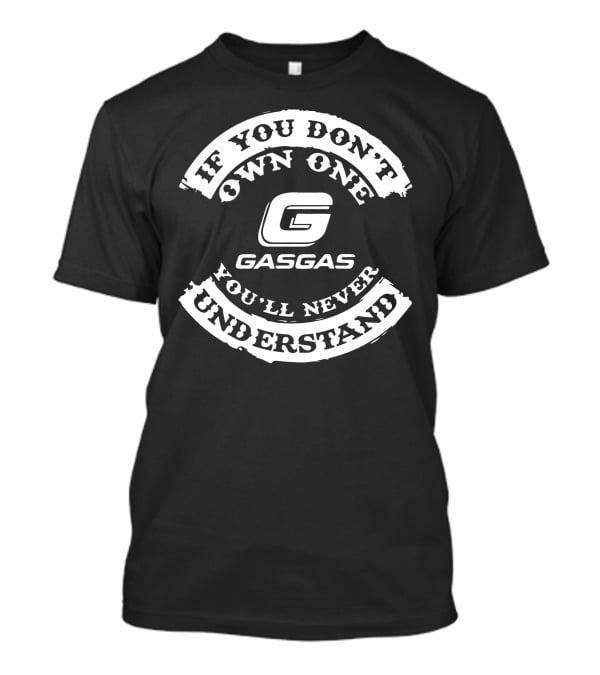 If You Don't Own One GasGas You'll Never Understand T-Shirt