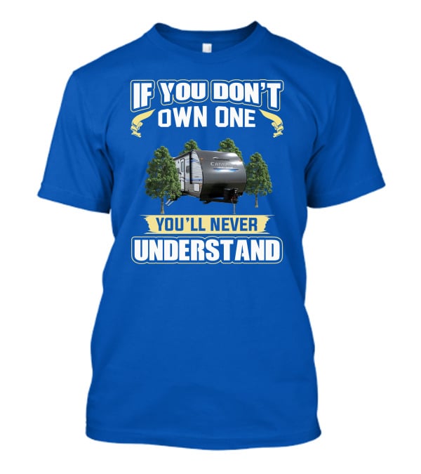 Catalina Legacy RV If You Don't Own One You'll Never Understand T-Shirt