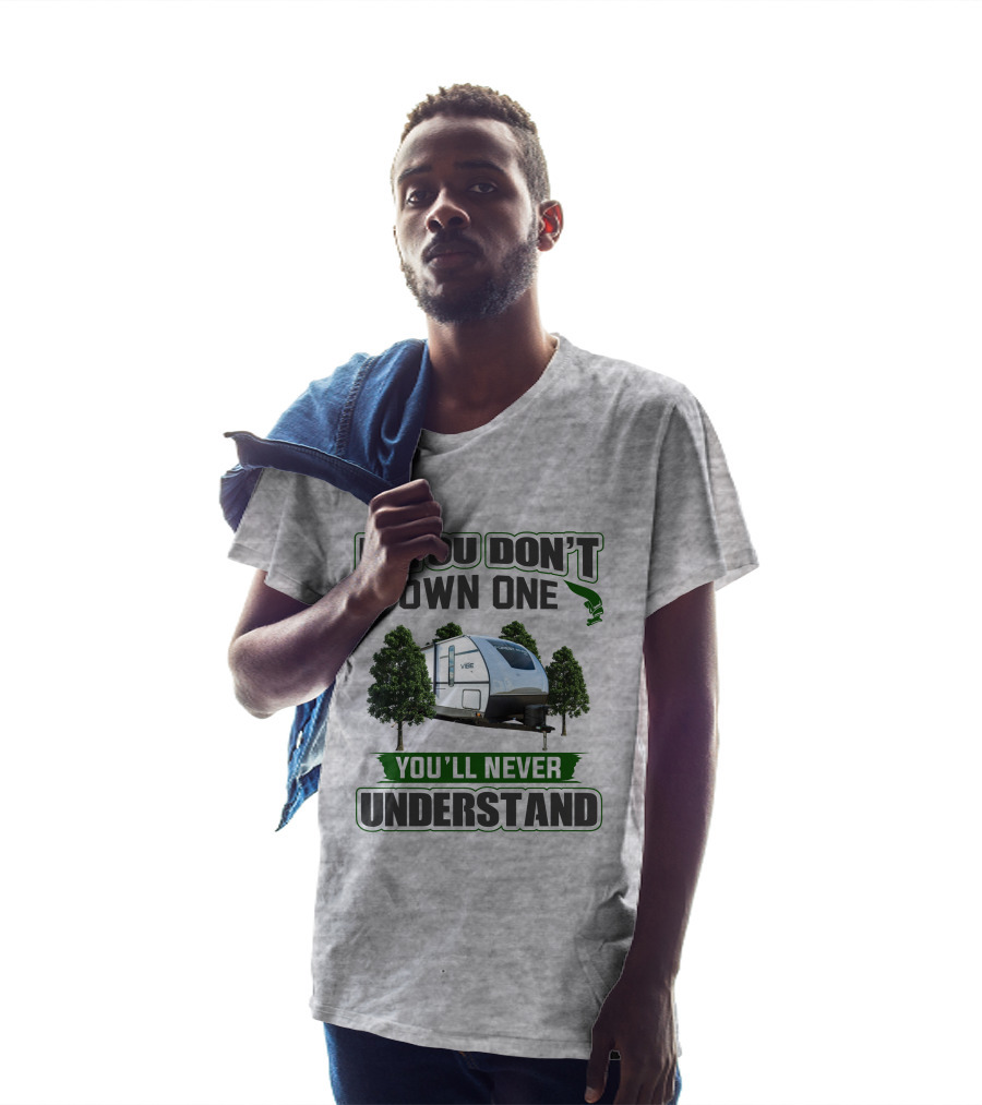 If You Don't Own One You'll Never Understand Vibe Camper Trailer T-Shirt
