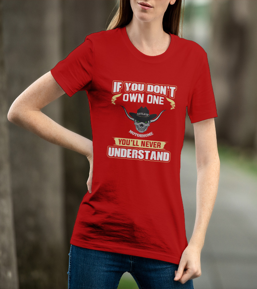 If You Don't Own One Outlaw Motorhome You'll Never Understand T-Shirt