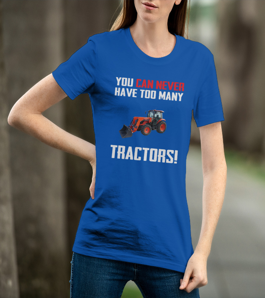 You Can Never Have Too Many Kubota Tractors T-Shirt