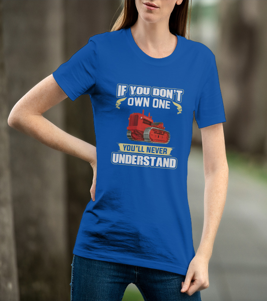 If You Don't Own One International Harvester You'll Never Understand T-Shirt
