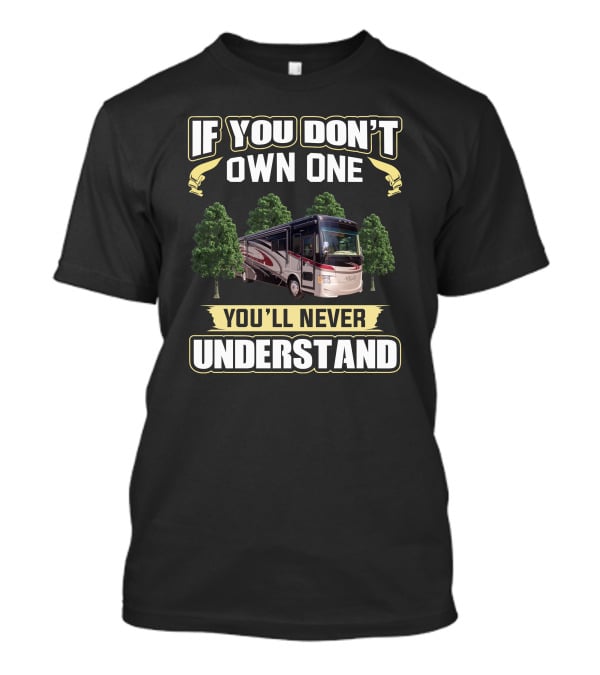 If You Don't Own One You'll Never Understand Rv Motorhome T-Shirt