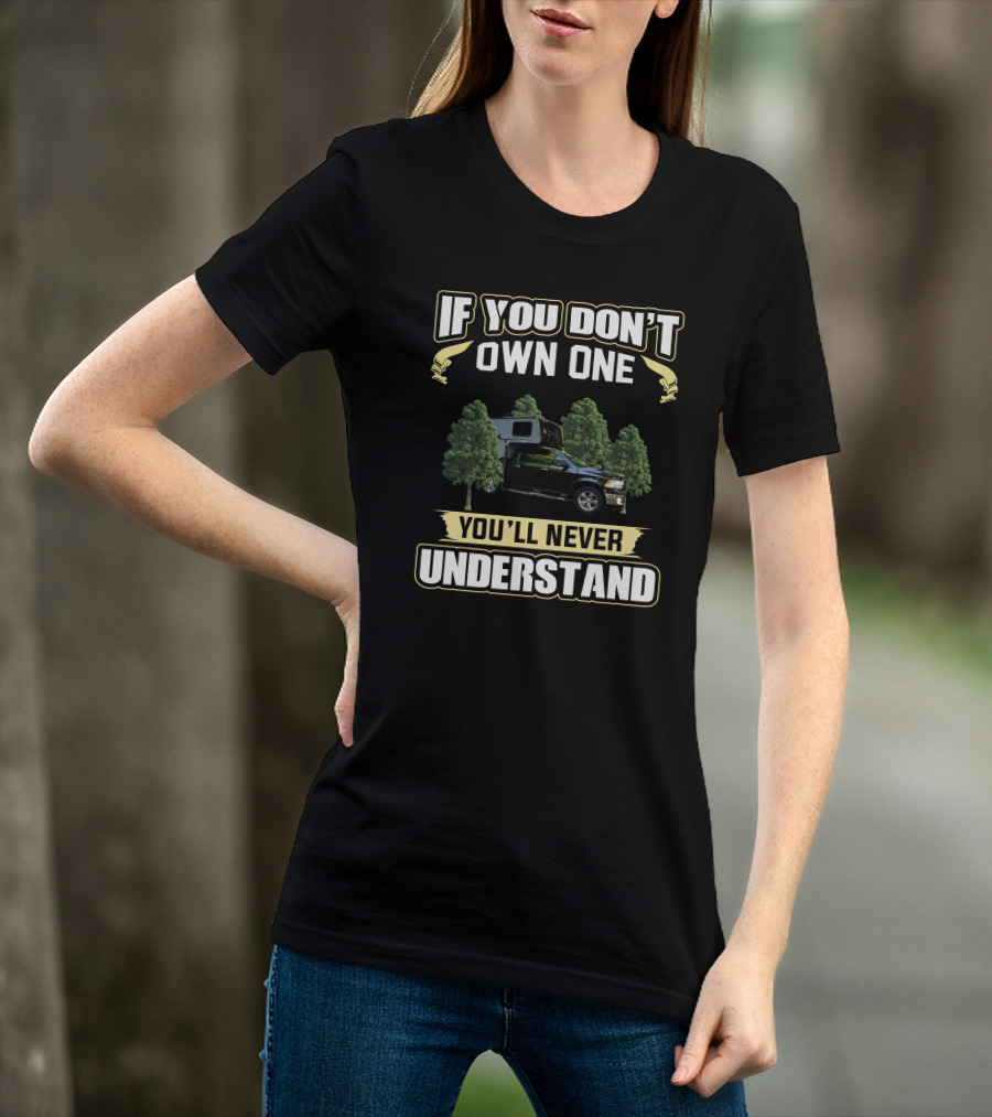 If You Don't Own One You'll Never Understand Travel Lite Peak Truck Camper T-Shirt