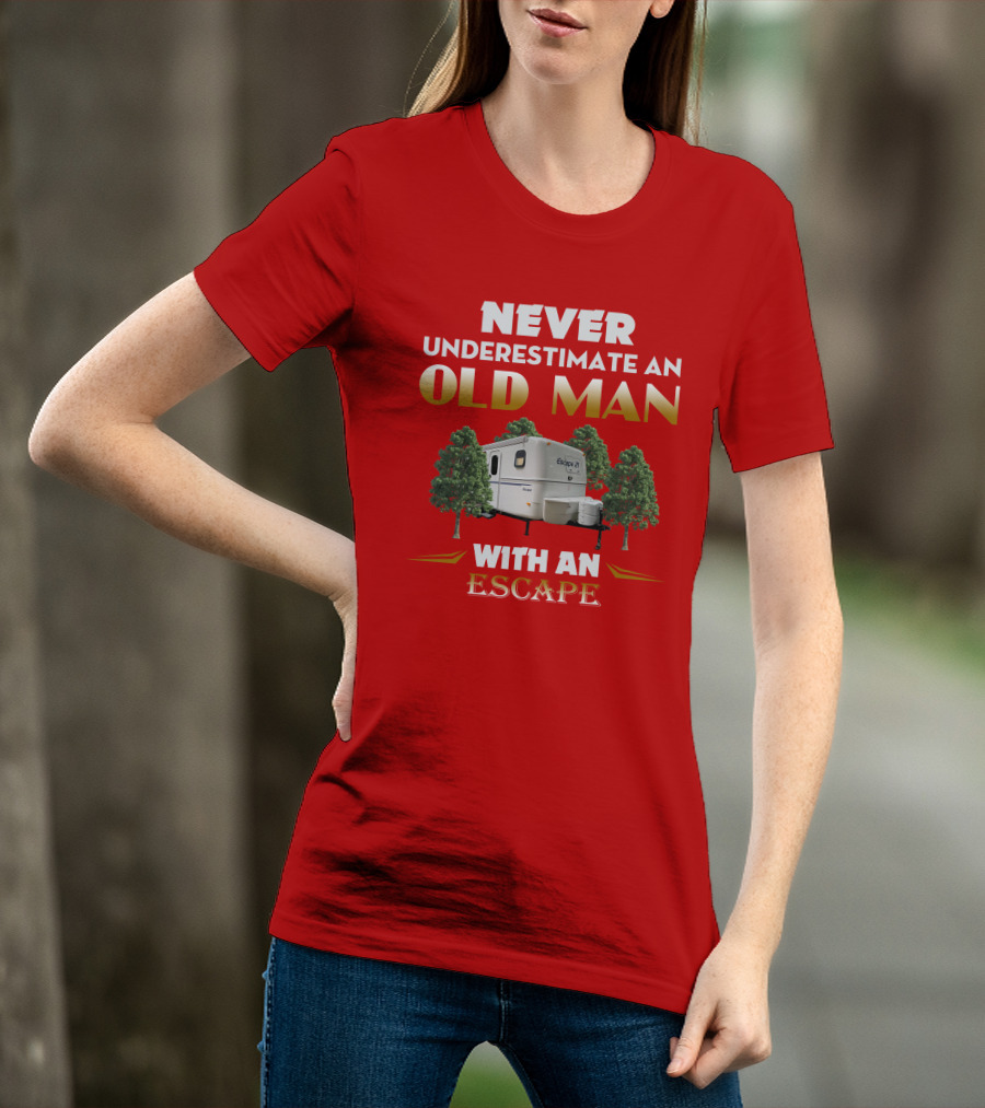 NEVER UNDERESTIMATE AN OLD MAN WITH AN ESCAPE 21 CAMPER T-Shirt