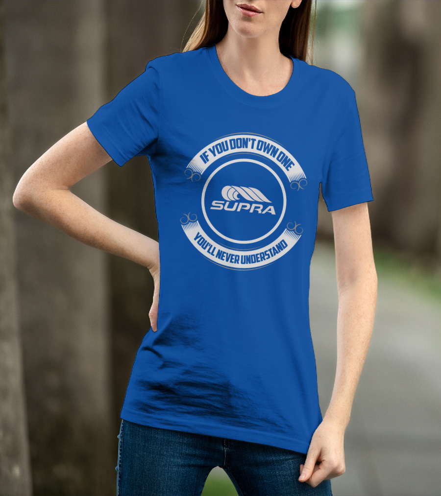Supra If You Don't Own One You'll Never Understand T-Shirt