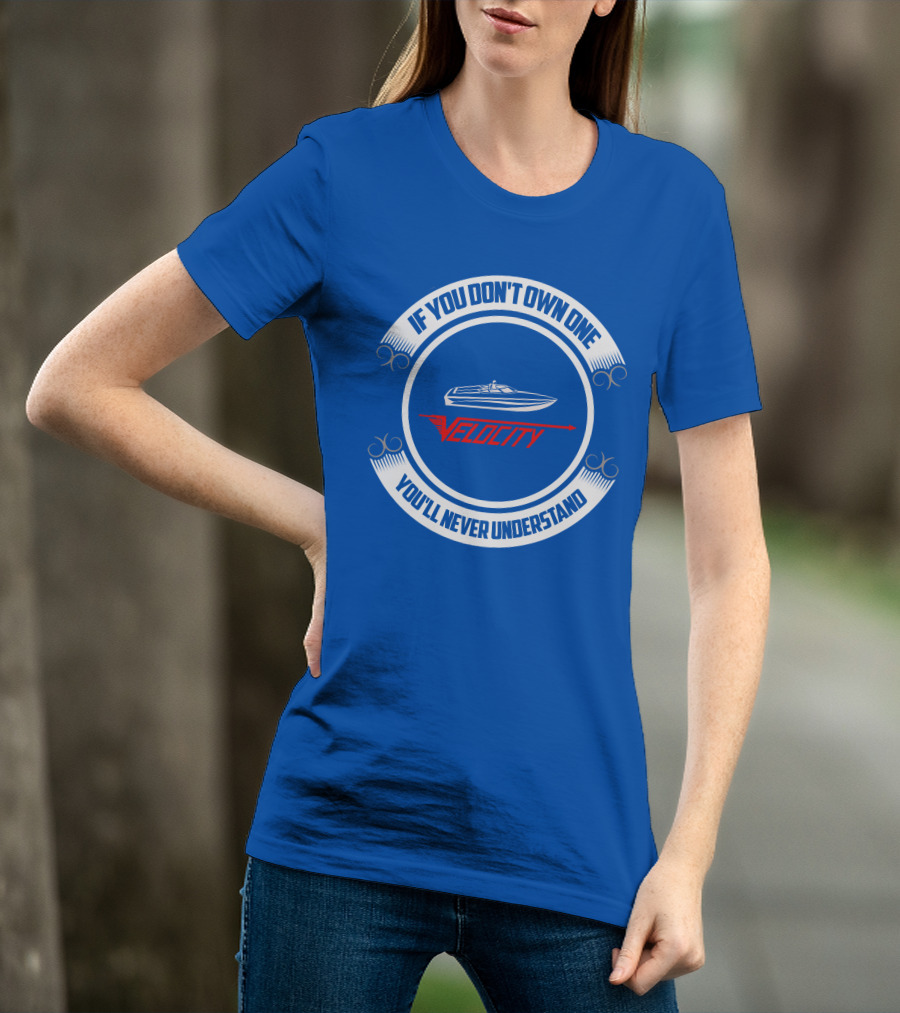 If You Don't Own One Velocity You'll Never Understand T-Shirt