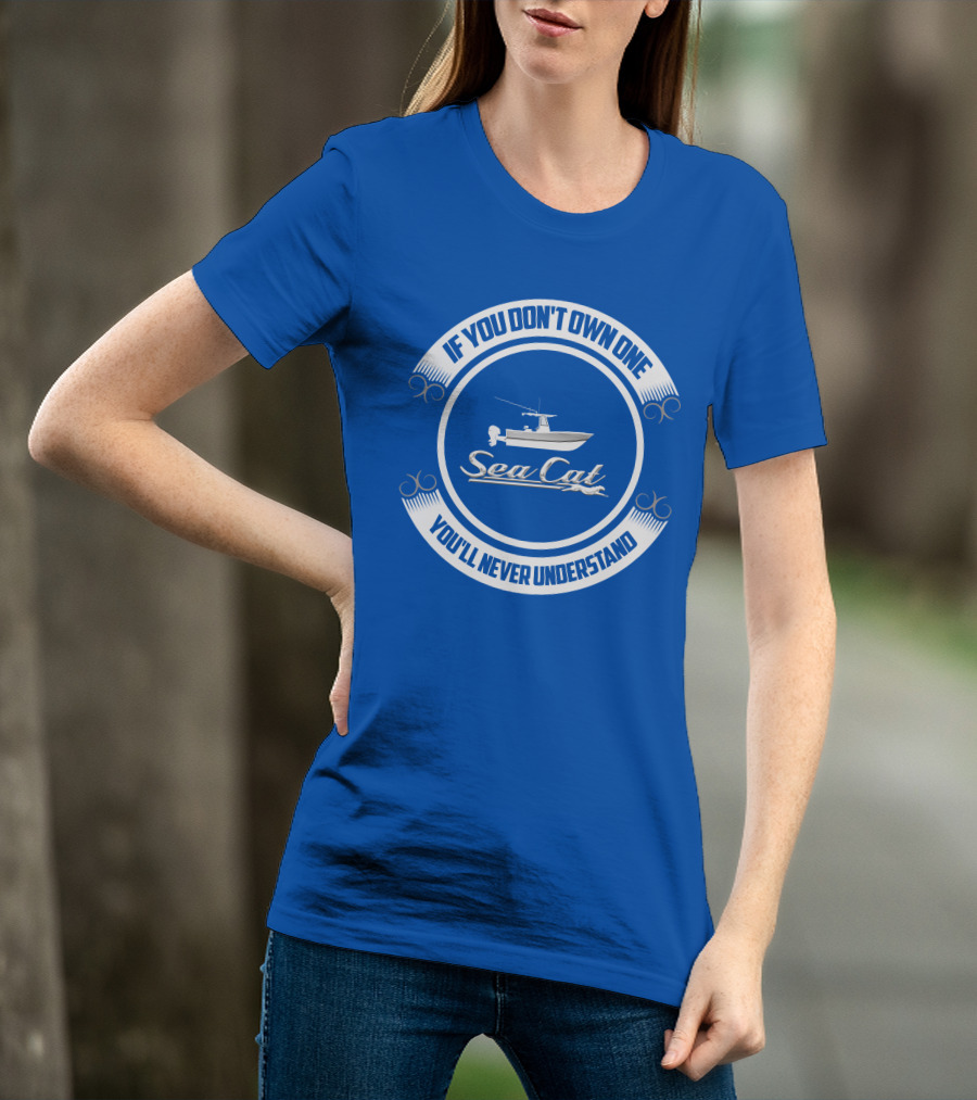 If You Don't Own One You'll Never Understand SeaCat Catamaran T-Shirt