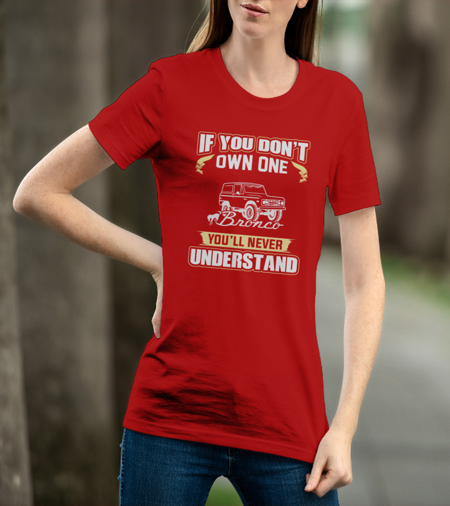 If You Don't Own One Bronco You'll Never Understand T-Shirt