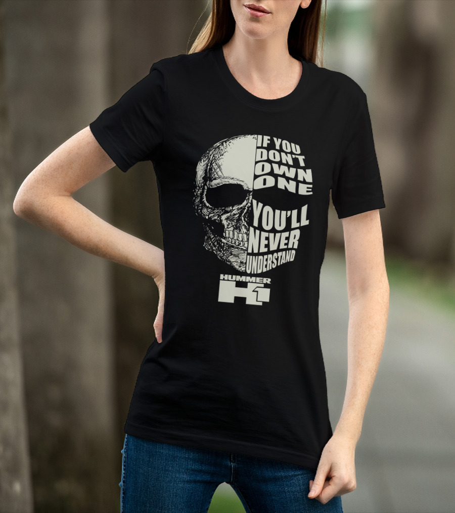 If You Don't Own One You'll Never Understand Hummer H1 Skull T-Shirt