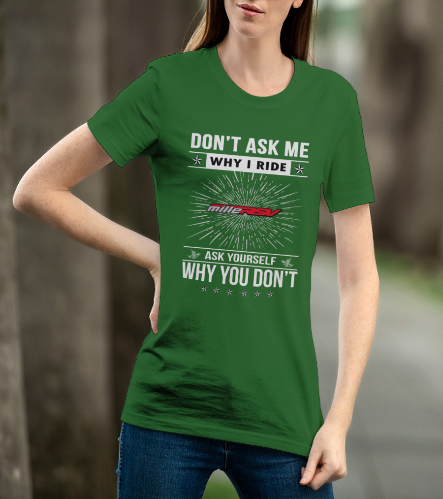 Don't Ask Me Why I Ride Aprilia Mille RSV Ask Yourself Why You Don't T-Shirt