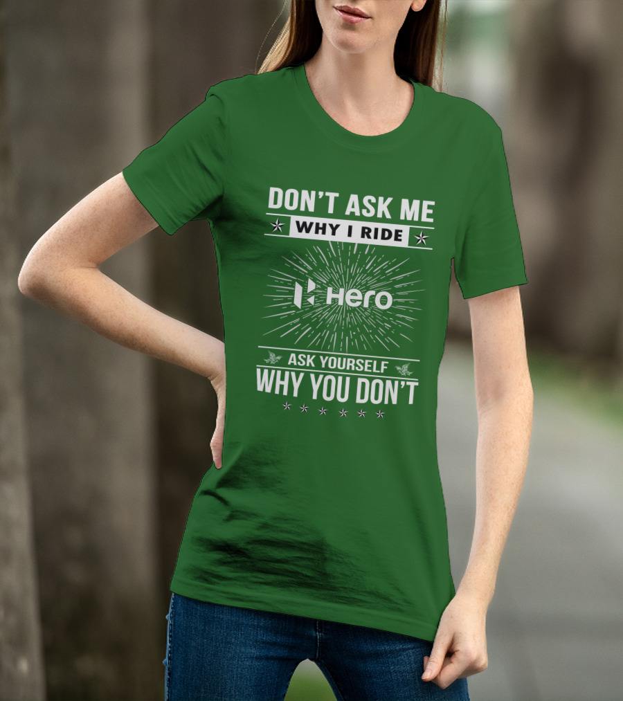 Don't Ask ME Why I Ride Hero Motorcycles Ask Yourself Why You Don't T-Shirt
