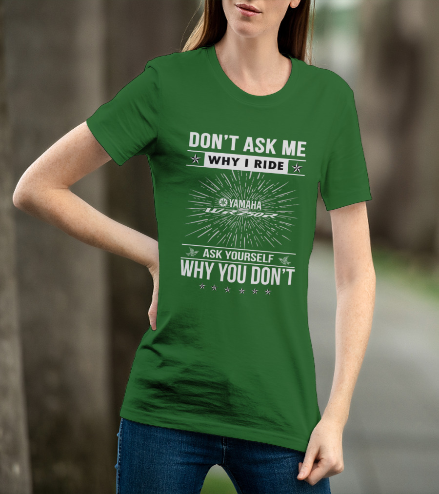 Don't Ask ME Why I Ride Yamaha Wr250R Ask Yourself Why You Don't T-Shirt