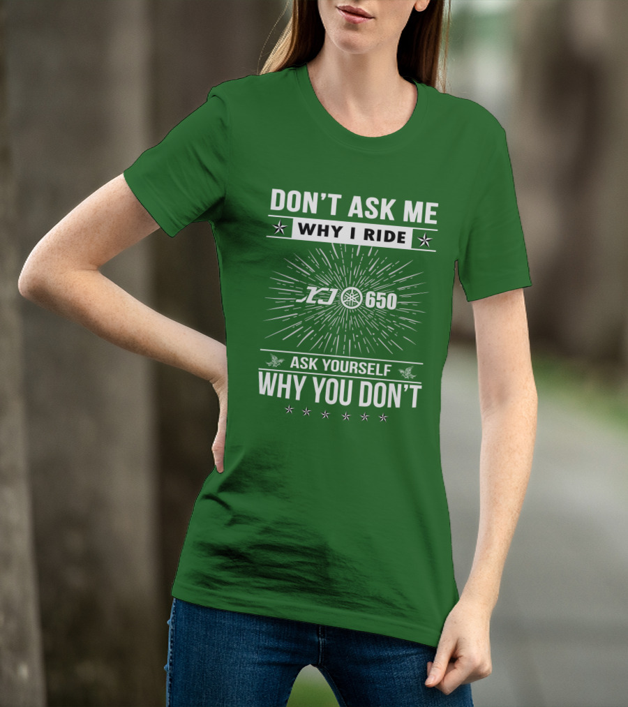 Don't Ask ME Why I Ride Yamaha Xj650 Ask Yourself Why You Don't T-Shirt