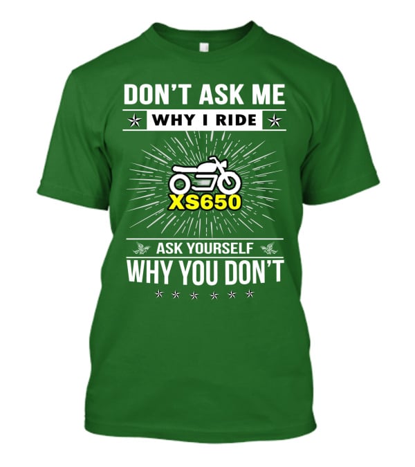 Don't Ask ME Why I Ride Xs650 Ask Yourself Why You Don't T-Shirt