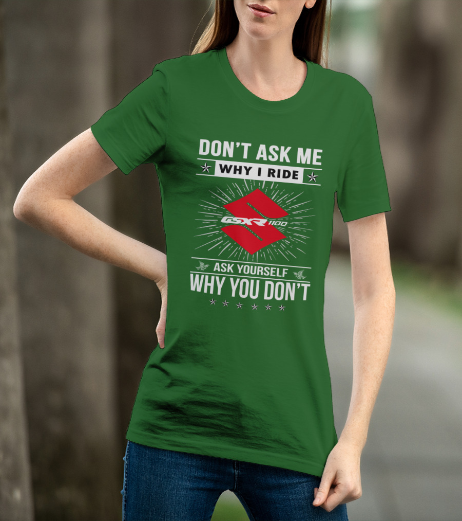 Don't Ask ME Why I Ride Suzuki Gsxr 1100 Ask Yourself Why You Don't T-Shirt