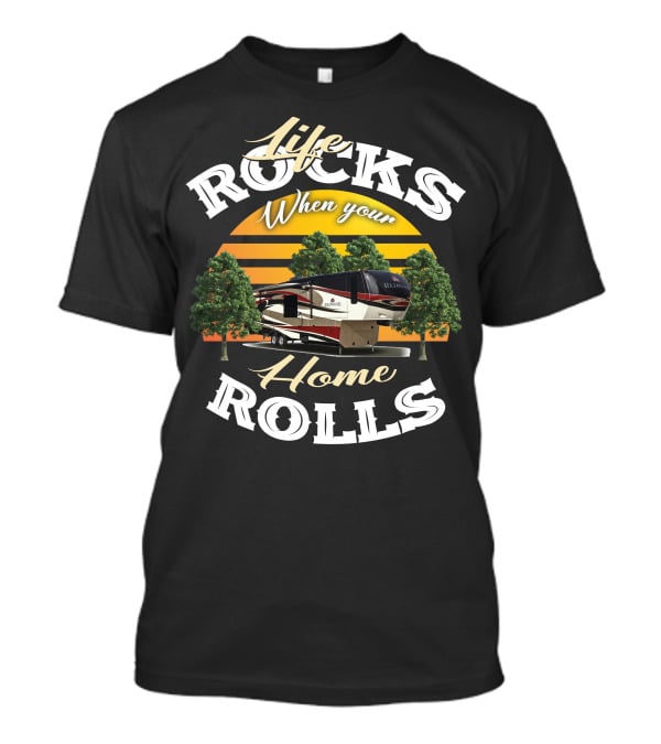 Life Rocks When Your Home Rolls Redwood RV T-Shirt