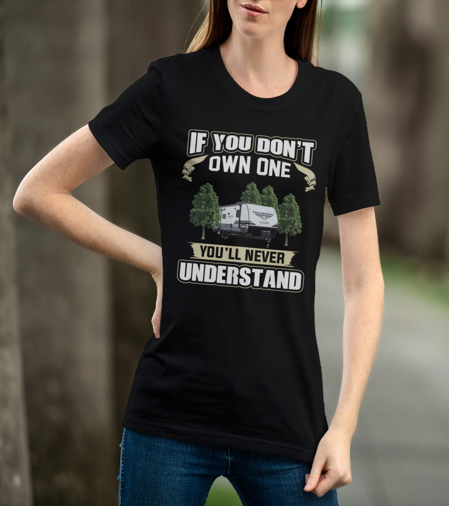 If You Don't Own One You'll Never Understand Grand Designs Transcend XPlor 265BH Camper T-Shirt