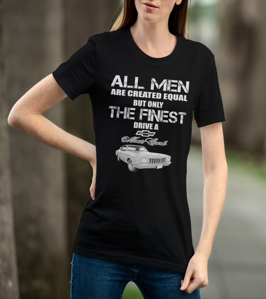 All Men Are Created Equal But Only The Finest Drive A 1972 Chevrolet Monte Carlo T-Shirt