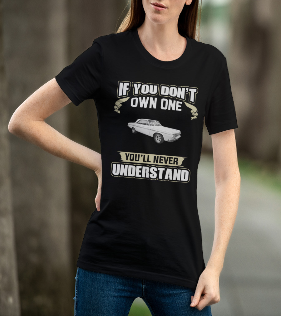 If You Don’t Own One 1964 Plymouth Sport Fury You’ll Never Understand T-Shirt
