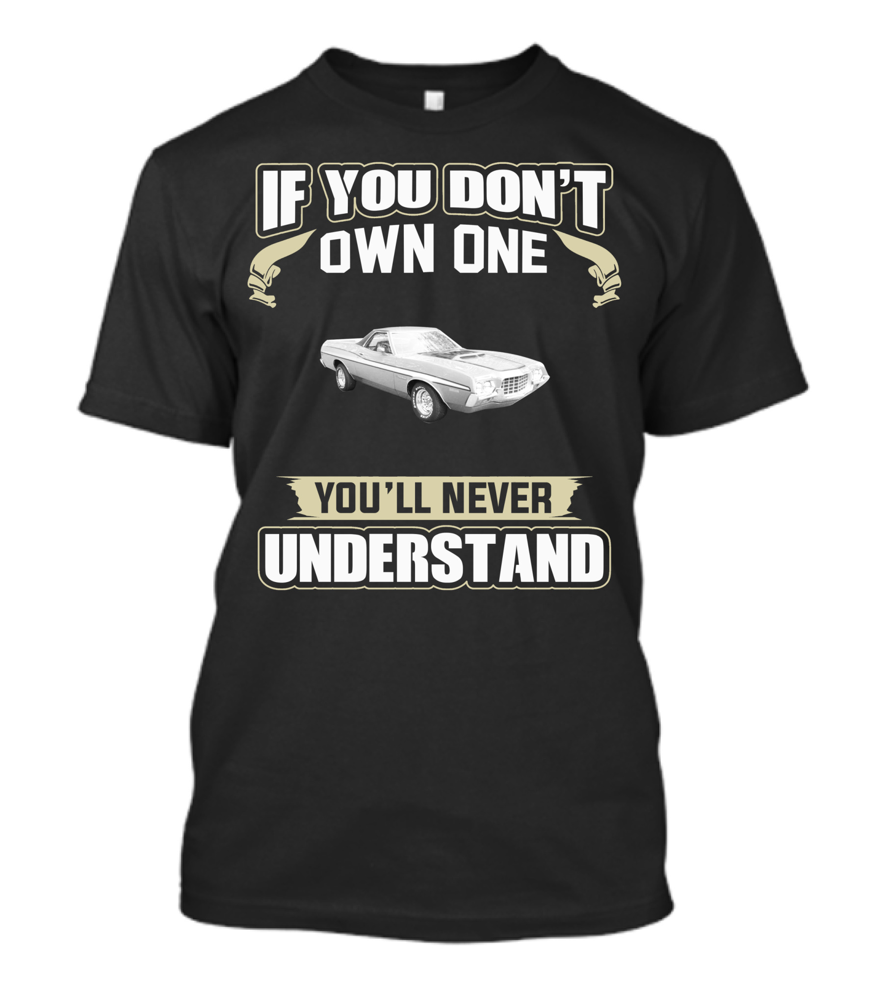 If You Don't Own One 1972 Ford Ranchero You'll Never Understand T-Shirt