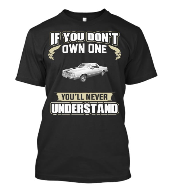 If You Don't Own One El Camino You'll Never Understand T-Shirt