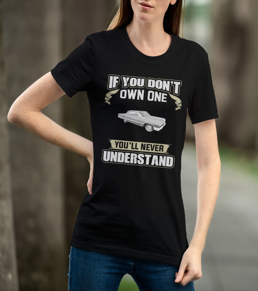 If You Don't Own One 1963 Impala You'll Never Understand T-Shirt