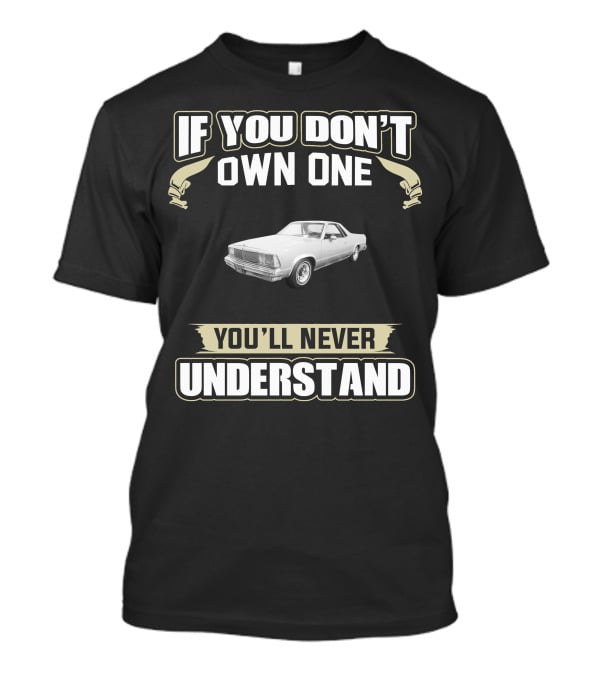 1980 Chevrolet El Camino If You Don't Own One You'll Never Understand T-Shirt