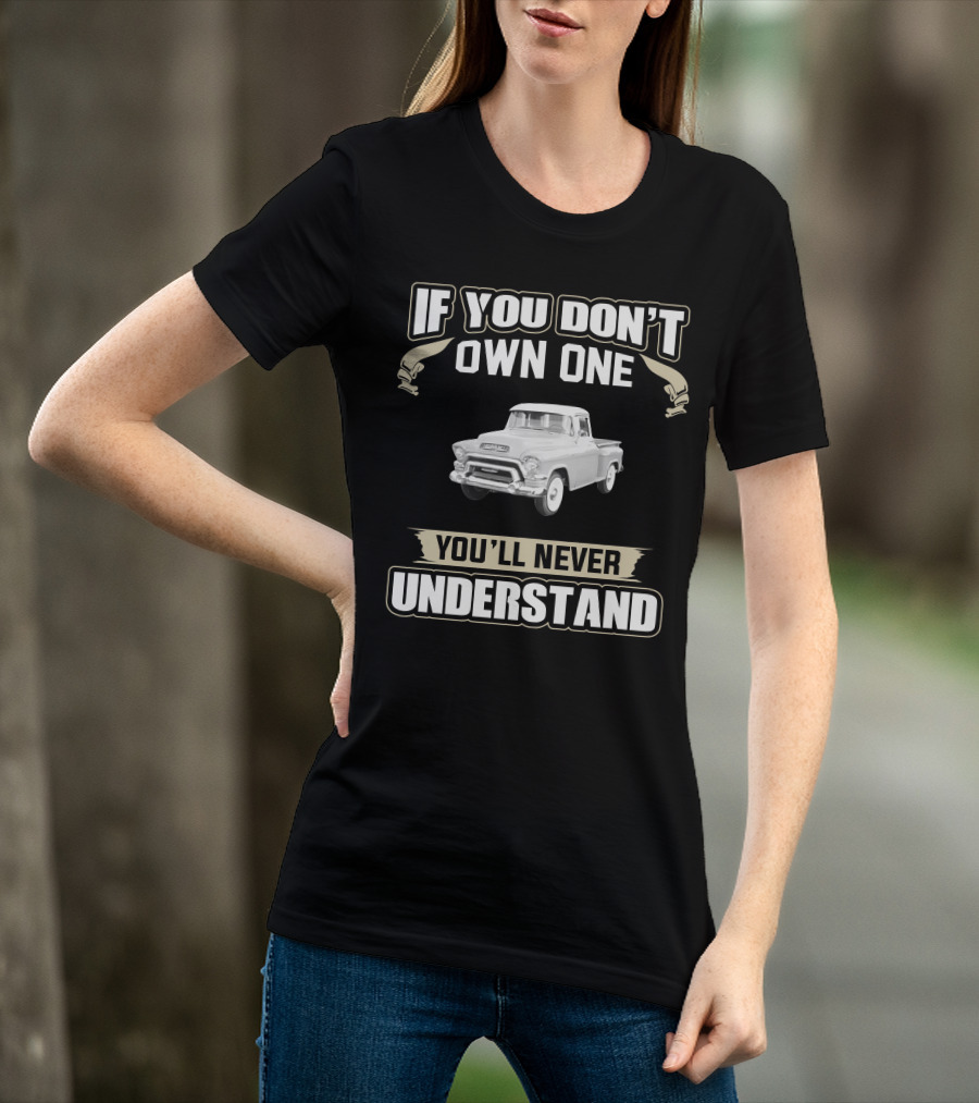 If You Don't Own One GMC Trucks You'll Never Understand T-Shirt