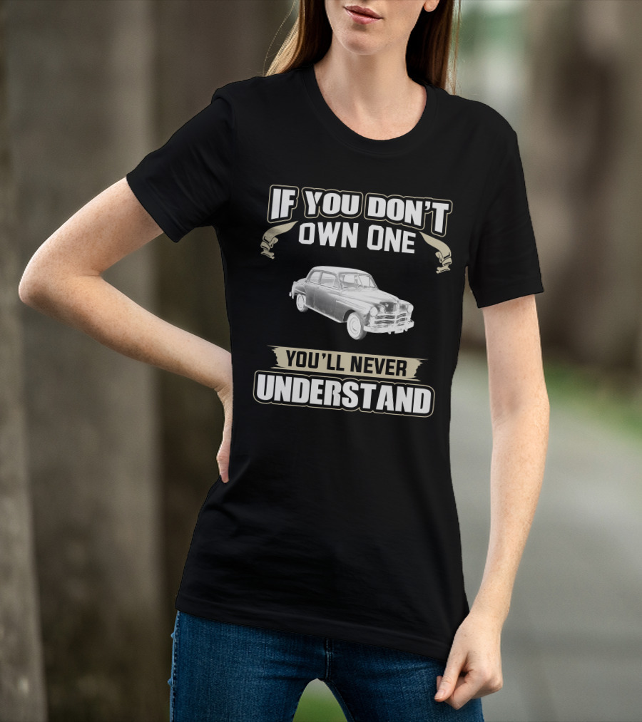 If You Don't Own One 1949 Plymouth Special Deluxe You'll Never Understand T-Shirt