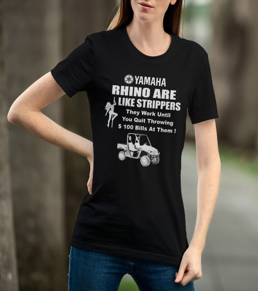 Yamaha Rhino Are Like Strippers They Work Until You Quit Throwing $100 Bills T-Shirt