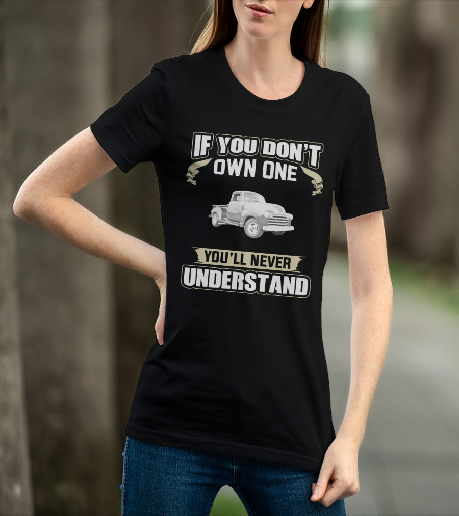 1951 Chevy 3100 Pickup Truck If You Don't Own One You'll Never Understand T-Shirt