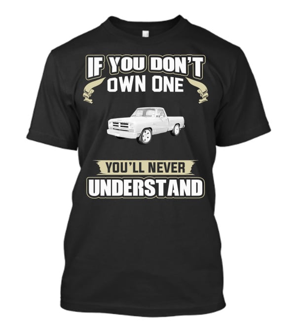 If You Don't Own One 1986 Dodge D150 You'll Never Understand T-Shirt