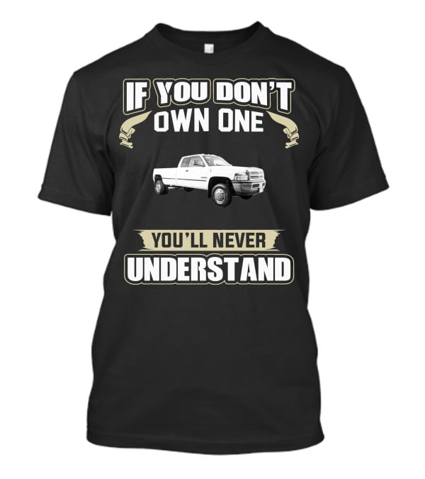 1998 Dodge Ram 3500 If You Don’t Own One You’ll Never Understand T-Shirt