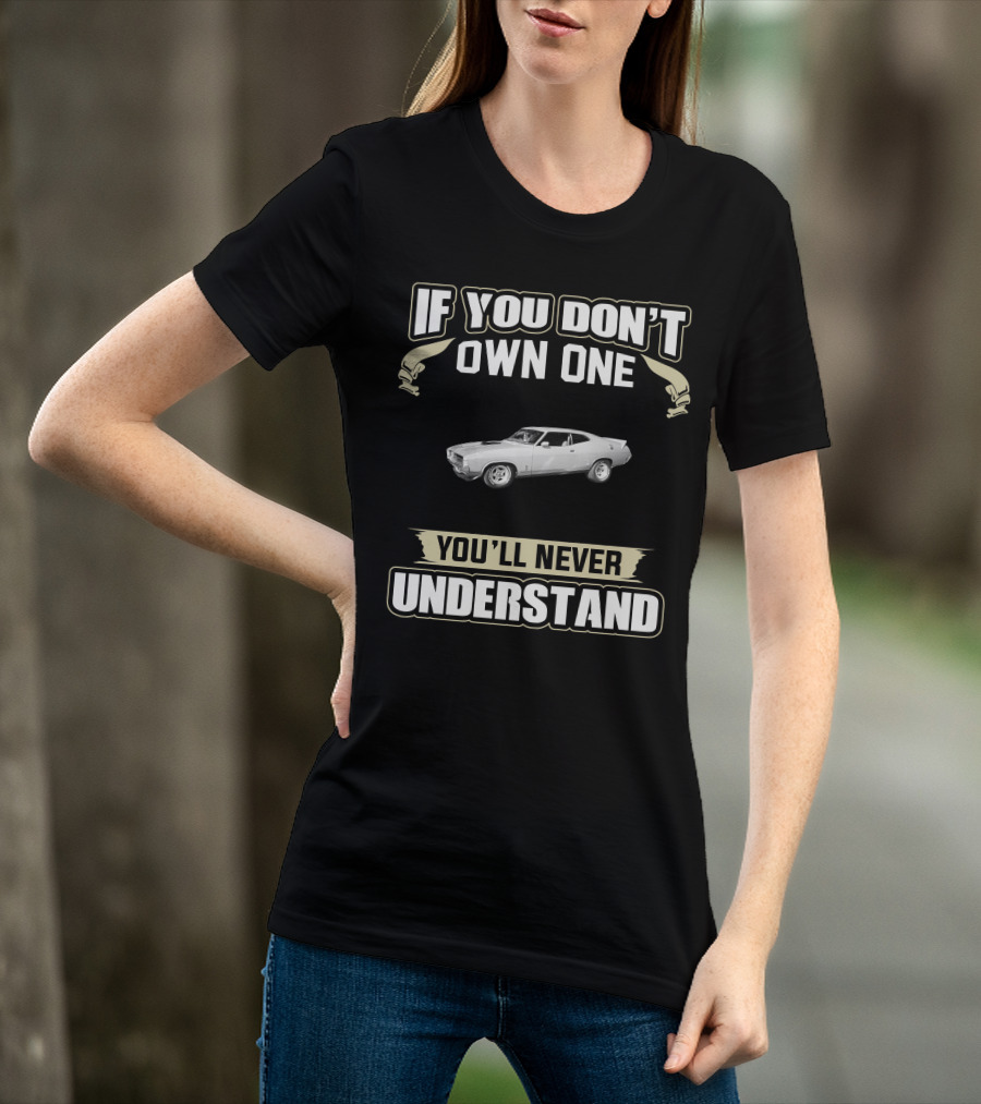 If You Don't Own One 1972 Xa Fairmont Coupe You'll Never Understand T-Shirt