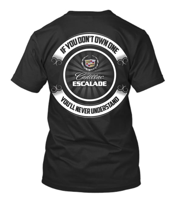 If You Don't Own One You'll Never Understand Cadillac Escalade T-Shirt