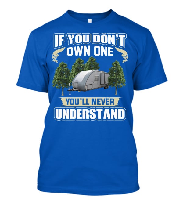 If You Don't Own One You'll Never Understand Earthbound RV Trailer T-Shirt
