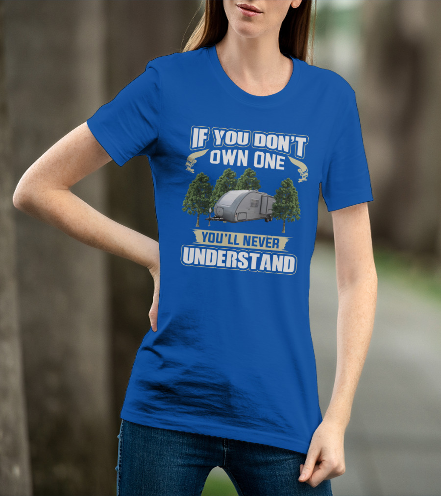 If You Don't Own One You'll Never Understand Earthbound RV Trailer T-Shirt
