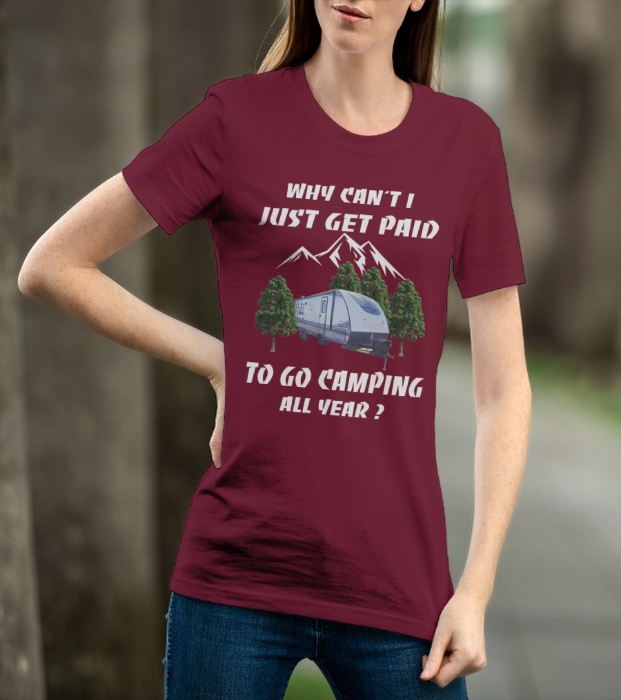 Why Can't I Just Get Paid To Go Camping All Year Surveyor 251RKS T-Shirt