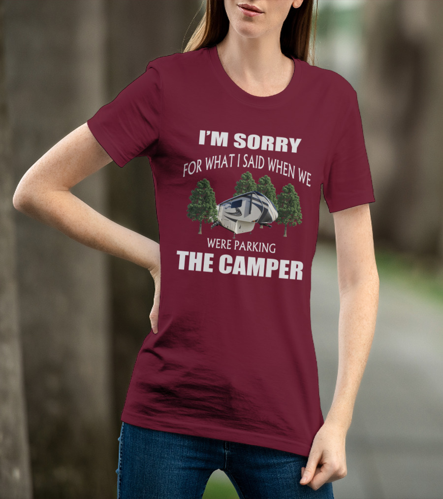 I'm Sorry For What I Said When We Were Parking The Camper T-Shirt