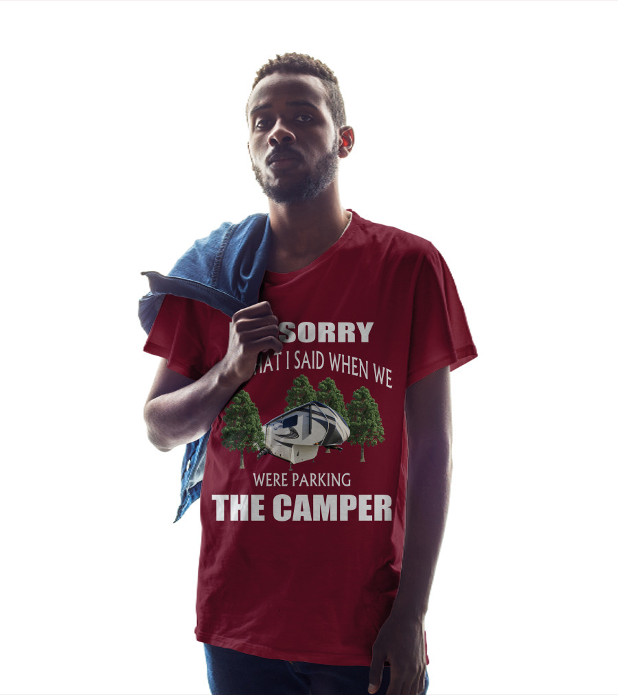 I'm Sorry For What I Said When We Were Parking The Camper T-Shirt