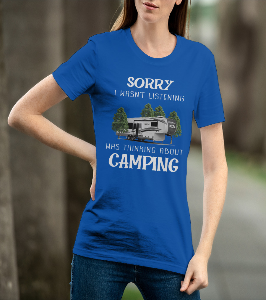 Sorry I Wasn't Listening Was Thinking About Camping Cedar Creek Hathaway 36CK2 T-Shirt