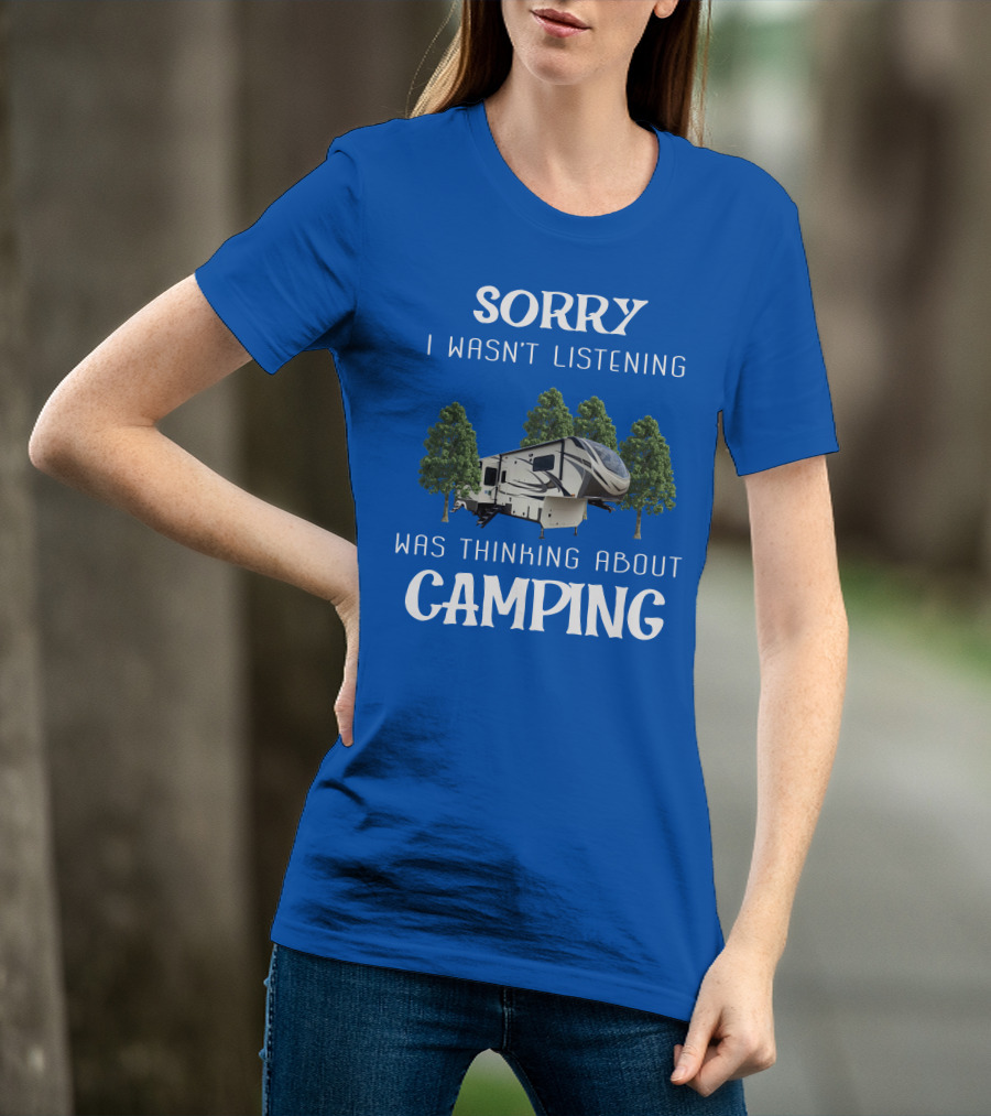 SORRY I WASN'T LISTENING WAS THINKING ABOUT CAMPING Grand Design 3740BH T-Shirt