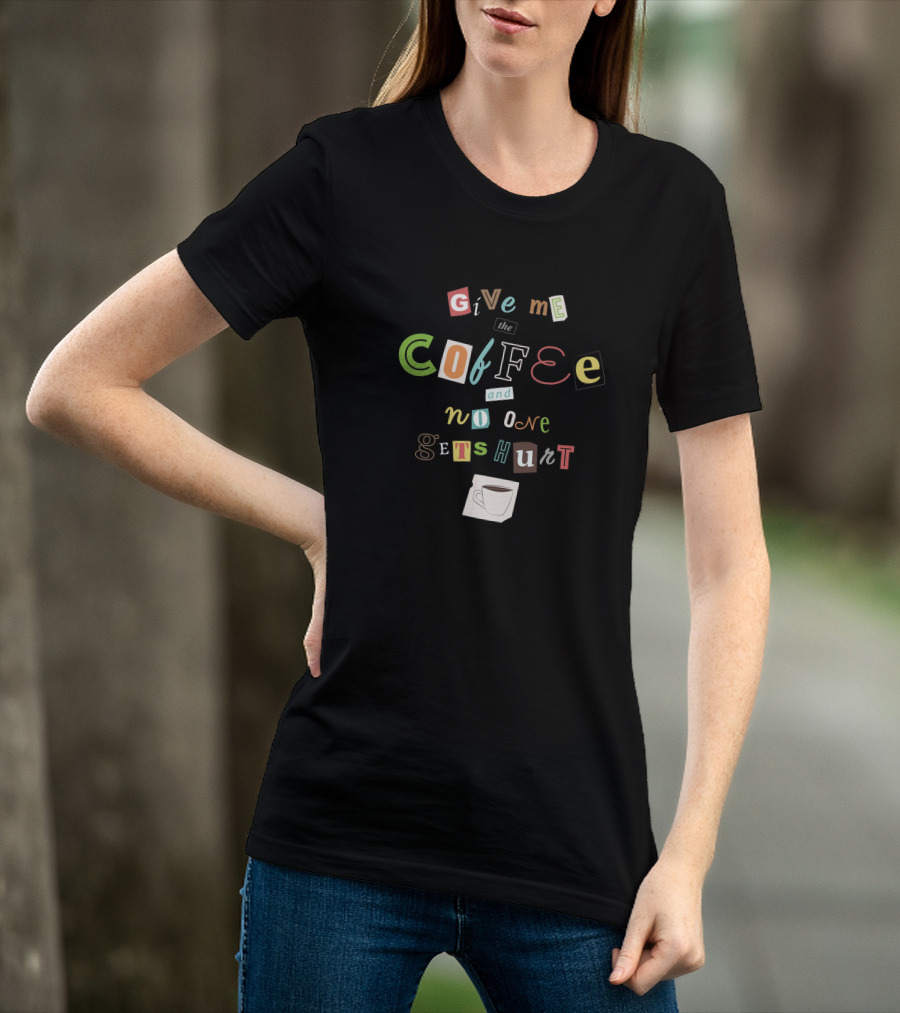 Give Me The Coffee And No One Gets Hurt Ransom Note Style With Coffee Cup T-Shirt