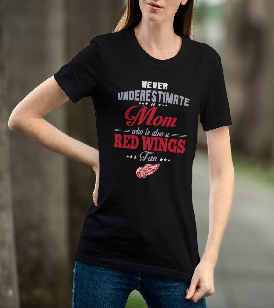 Never Underestimate A Mom Who Is Also A Red Wings Fan Detroit Red Wings T-Shirt