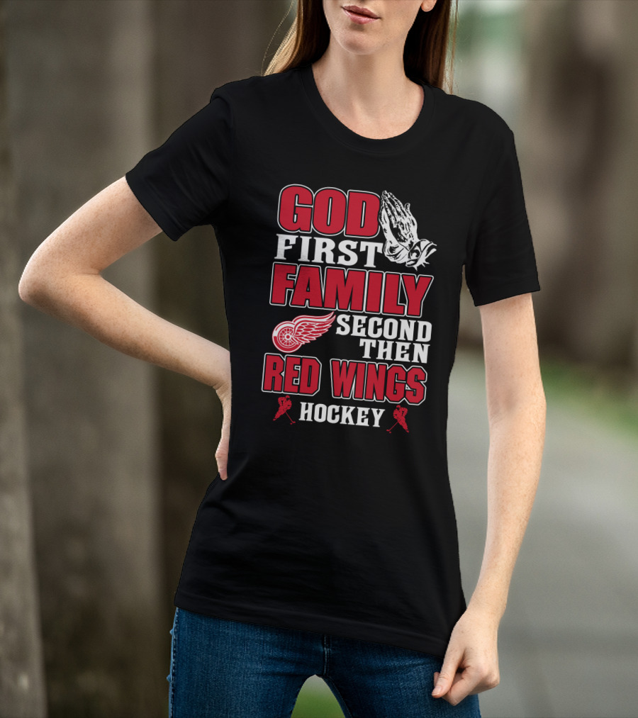 God First Family Second Then Red Wings Hockey T-Shirt