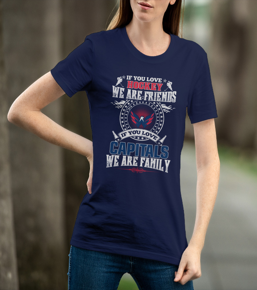 If You Love Hockey We Are Friends If You Love Capitals We Are Family T-Shirt